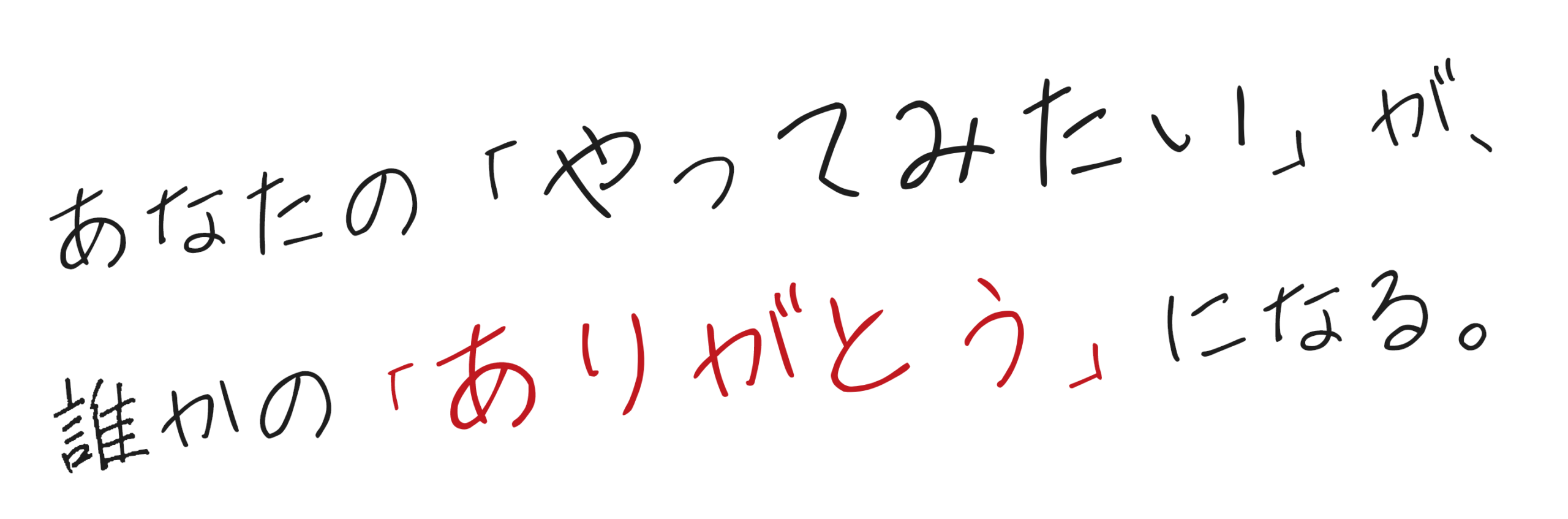 あなたの「やってみたい」が、誰かの「ありがとう」になる。